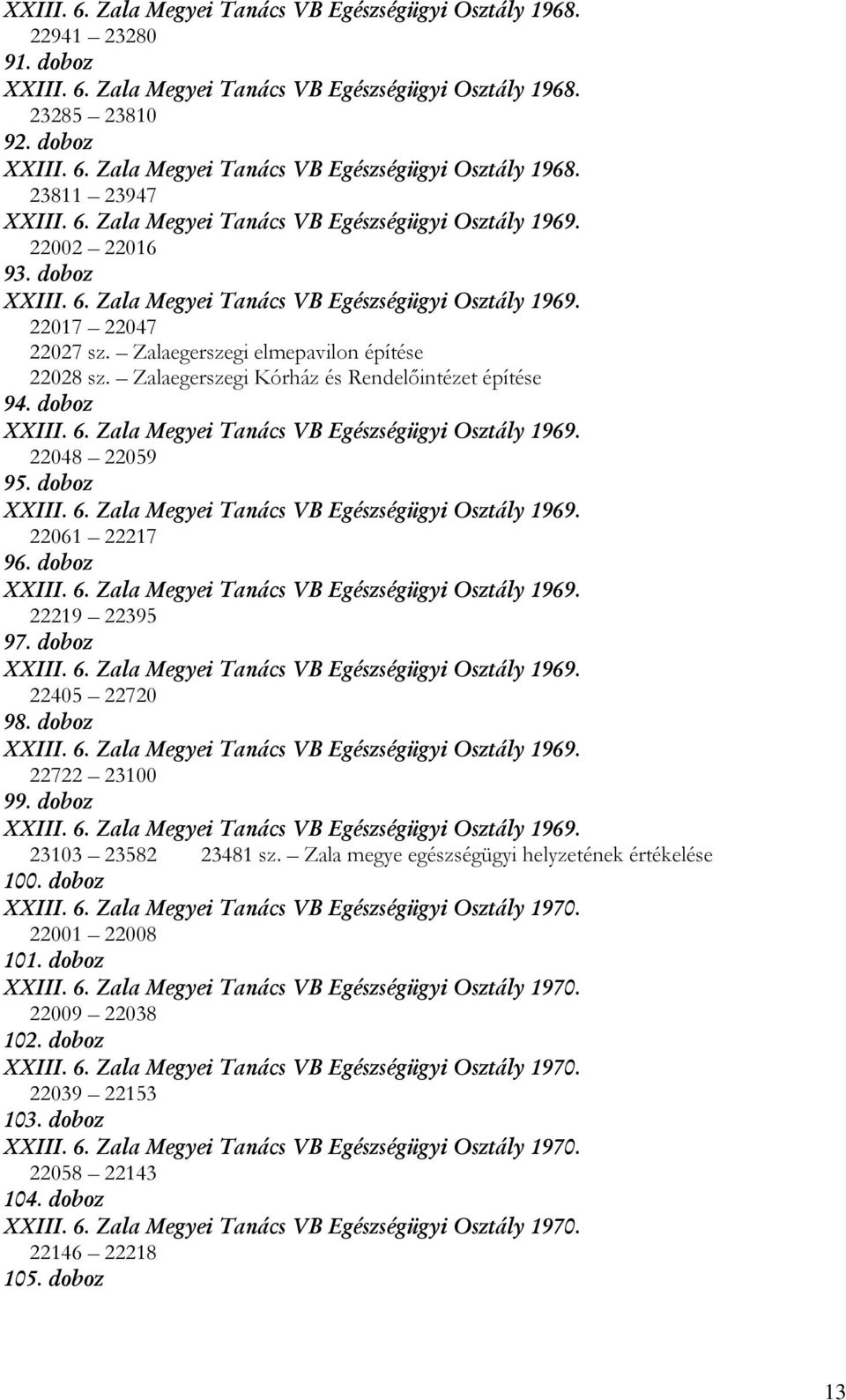 Zalaegerszegi Kórház és Rendelőintézet építése 94. doboz XXIII. 6. Zala Megyei Tanács VB Egészségügyi Osztály 1969. 22048 22059 95. doboz XXIII. 6. Zala Megyei Tanács VB Egészségügyi Osztály 1969. 22061 22217 96.