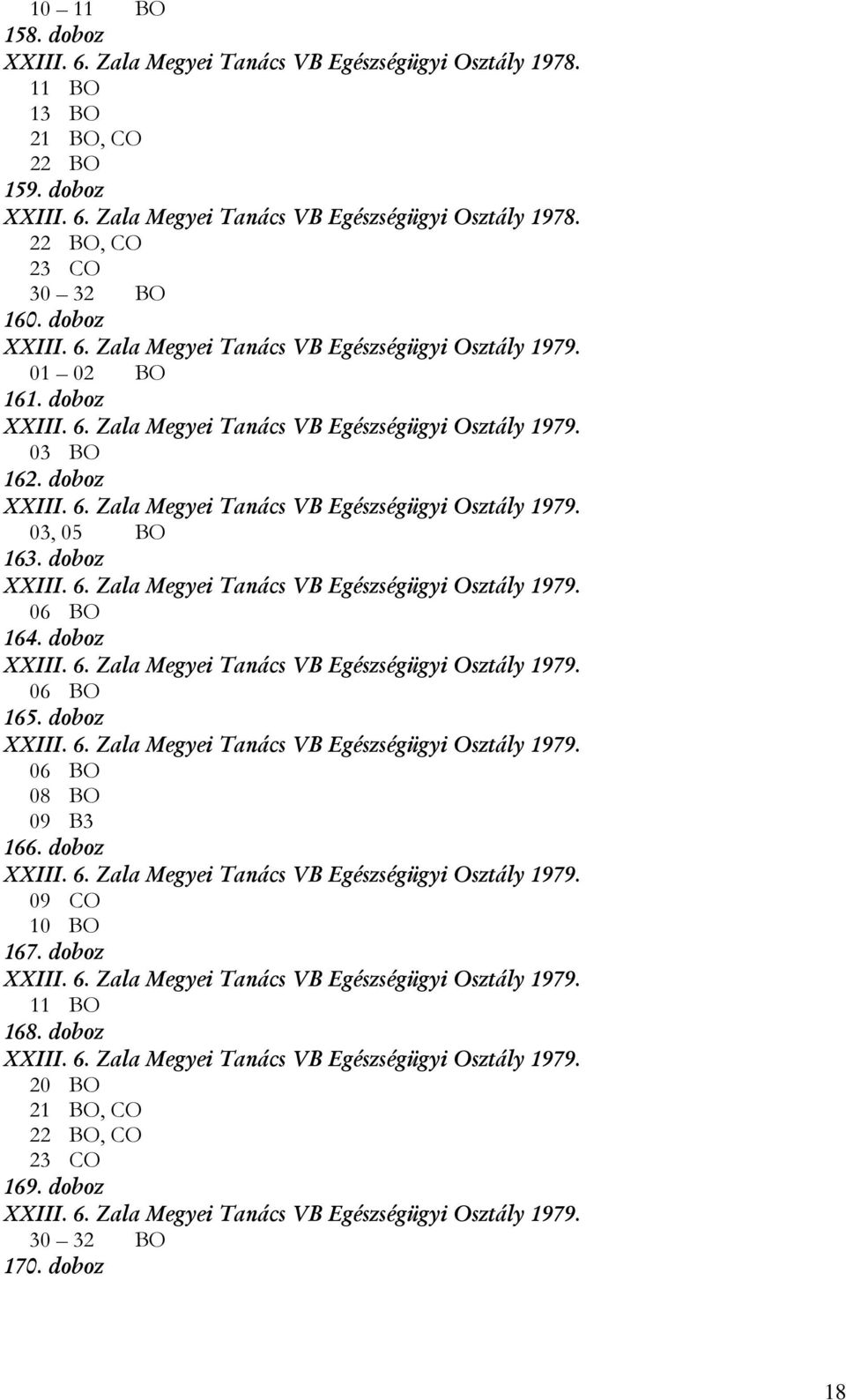 doboz XXIII. 6. Zala Megyei Tanács VB Egészségügyi Osztály 1979. 06 BO 164. doboz XXIII. 6. Zala Megyei Tanács VB Egészségügyi Osztály 1979. 06 BO 165. doboz XXIII. 6. Zala Megyei Tanács VB Egészségügyi Osztály 1979. 06 BO 08 BO 09 B3 166.