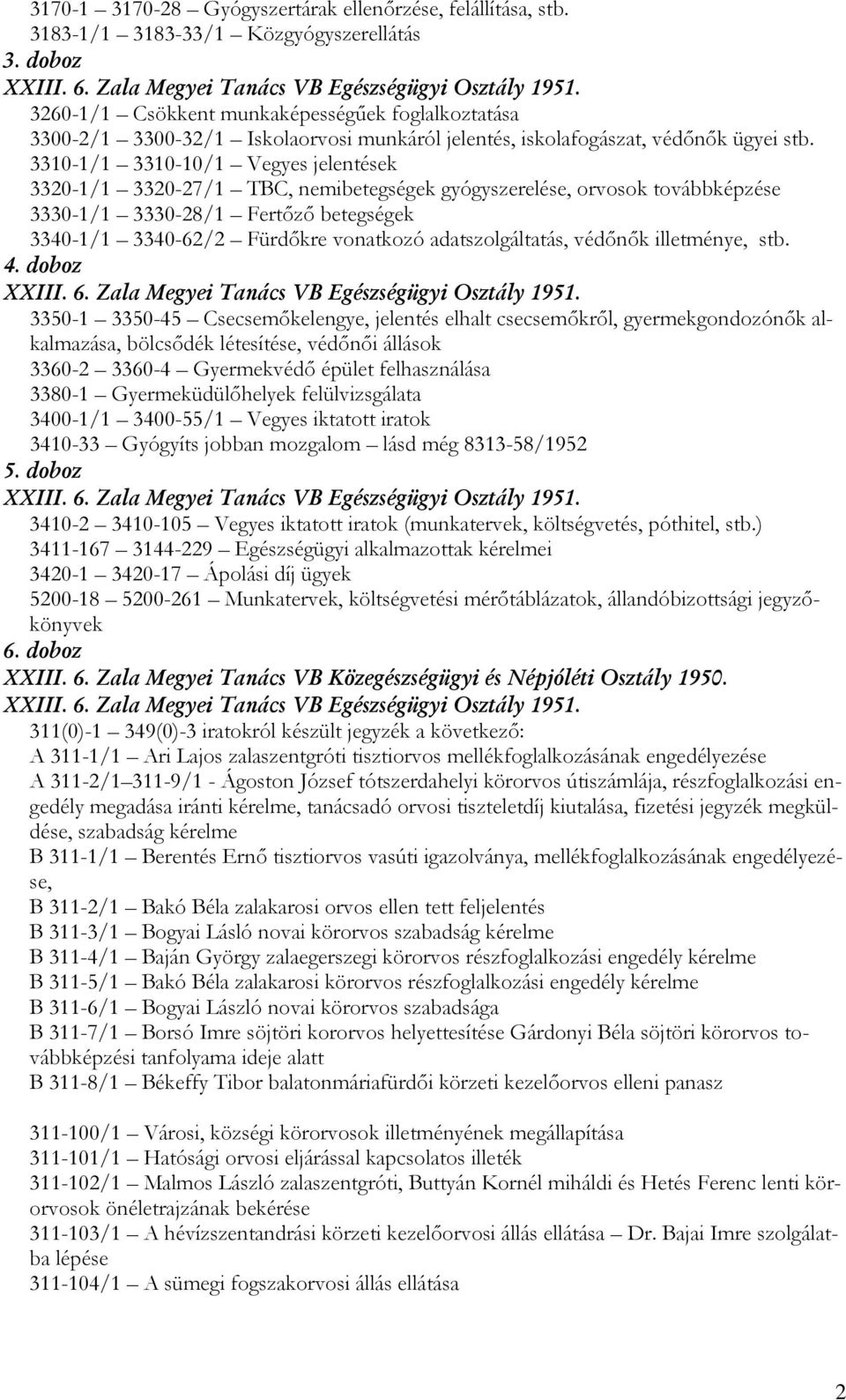 3310-1/1 3310-10/1 Vegyes jelentések 3320-1/1 3320-27/1 TBC, nemibetegségek gyógyszerelése, orvosok továbbképzése 3330-1/1 3330-28/1 Fertőző betegségek 3340-1/1 3340-62/2 Fürdőkre vonatkozó