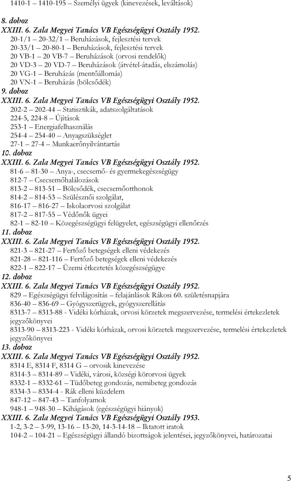 20 VG-1 Beruházás (mentőállomás) 20 VN-1 Beruházás (bölcsődék) 9. doboz XXIII. 6. Zala Megyei Tanács VB Egészségügyi Osztály 1952.