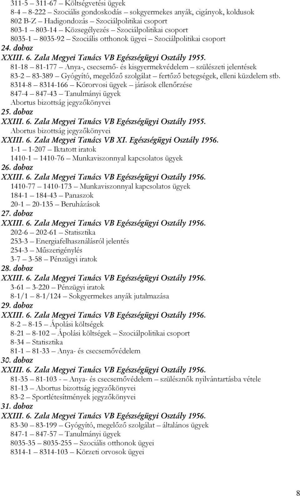 81-18 81-177 Anya-, csecsemő- és kisgyermekvédelem szülészeti jelentések 83-2 83-389 Gyógyító, megelőző szolgálat fertőző betegségek, elleni küzdelem stb.