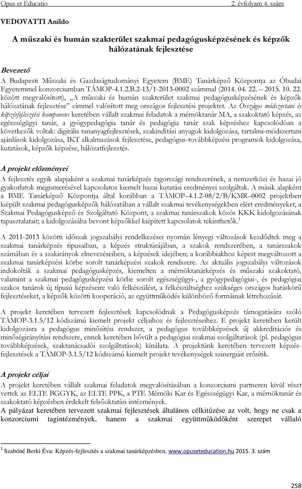 2015. 10. 22. között megvalósított), A műszaki és humán szakterület szakmai pedagógusképzésének és képzők hálózatának fejlesztése címmel valósított meg országos fejlesztési projektet.