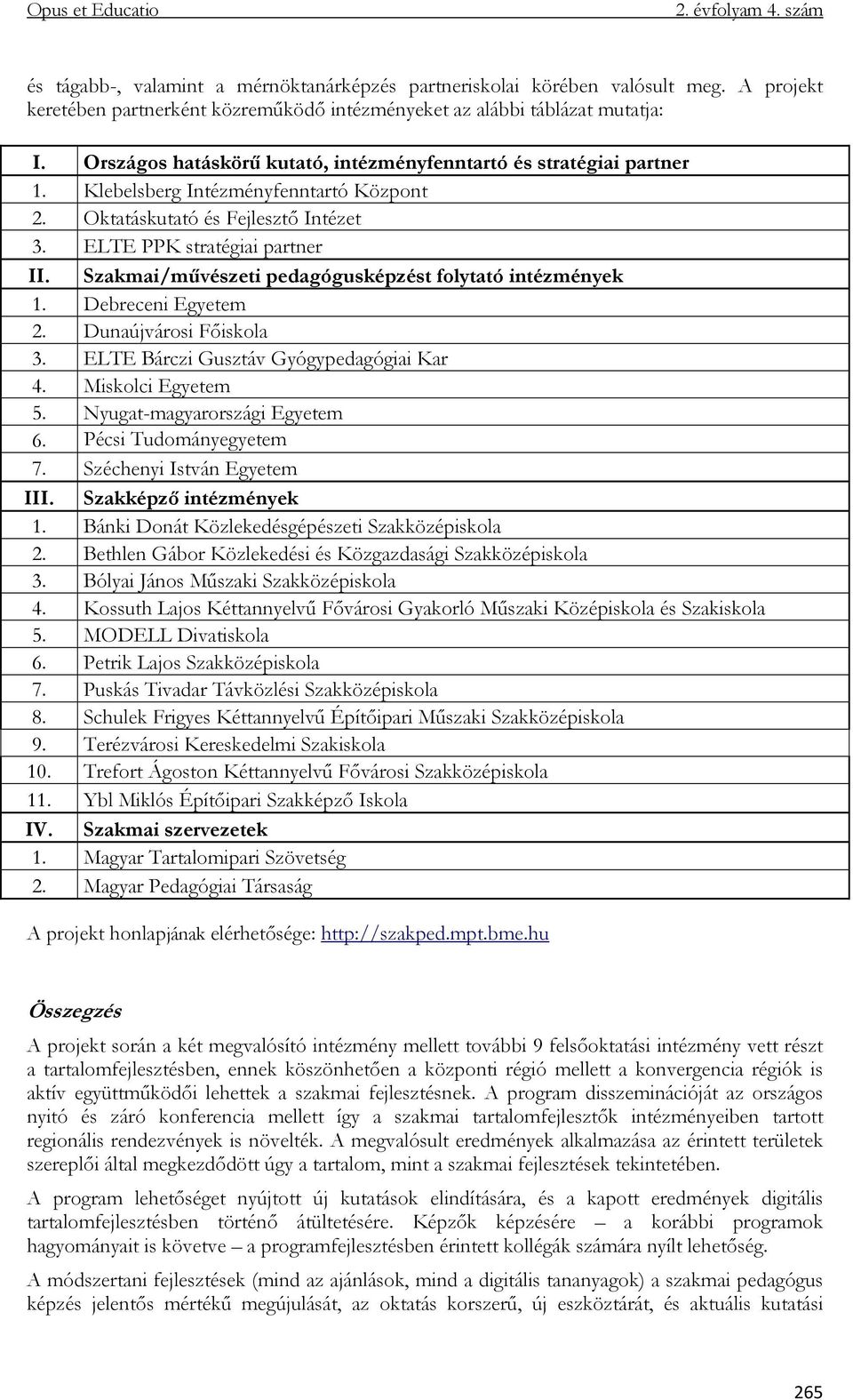 Szakmai/művészeti pedagógusképzést folytató intézmények 1. Debreceni Egyetem 2. Dunaújvárosi Főiskola 3. ELTE Bárczi Gusztáv Gyógypedagógiai Kar 4. Miskolci Egyetem 5. Nyugat-magyarországi Egyetem 6.