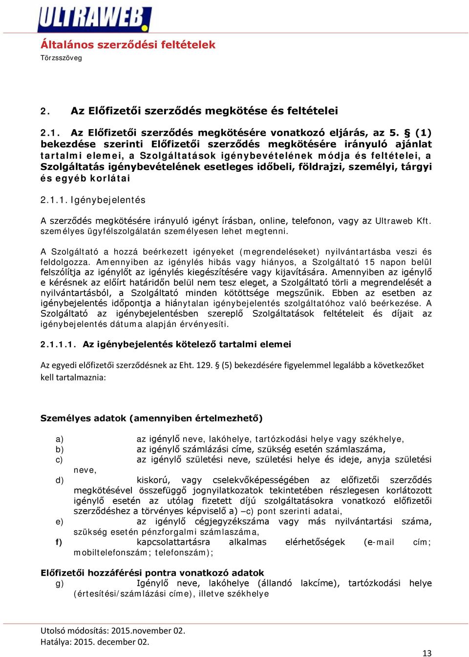 földrajzi, személyi, tárgyi és egyéb korlátai 2.1.1. Igénybejelentés A szerződés megkötésére irányuló igényt írásban, online, telefonon, vagy az Ultraweb Kft.