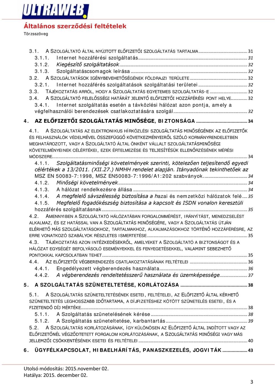 .. 32 3.4. A SZOLGÁLTATÓ FELELŐSSÉGI HATÁRÁT JELENTŐ ELŐFIZETŐI HOZZÁFÉRÉSI PONT HELYE... 32 3.4.1.