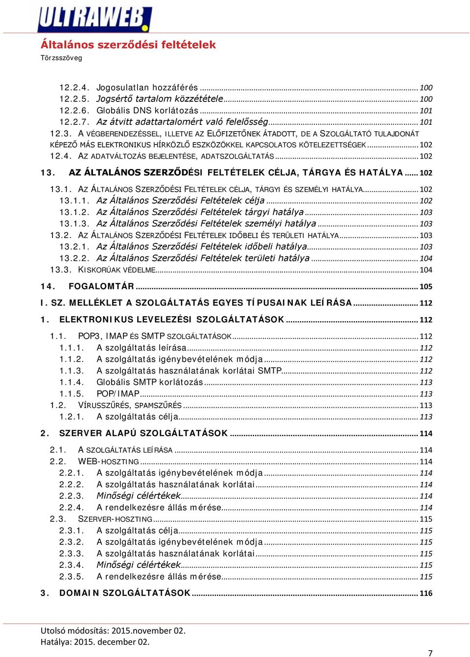 AZ ADATVÁLTOZÁS BEJELENTÉSE, ADATSZOLGÁLTATÁS... 102 13. AZ ÁLTALÁNOS SZERZŐDÉSI FELTÉTELEK CÉLJA, TÁRGYA ÉS HATÁLYA... 102 13.1. AZ ÁLTALÁNOS SZERZŐDÉSI FELTÉTELEK CÉLJA, TÁRGYI ÉS SZEMÉLYI HATÁLYA.