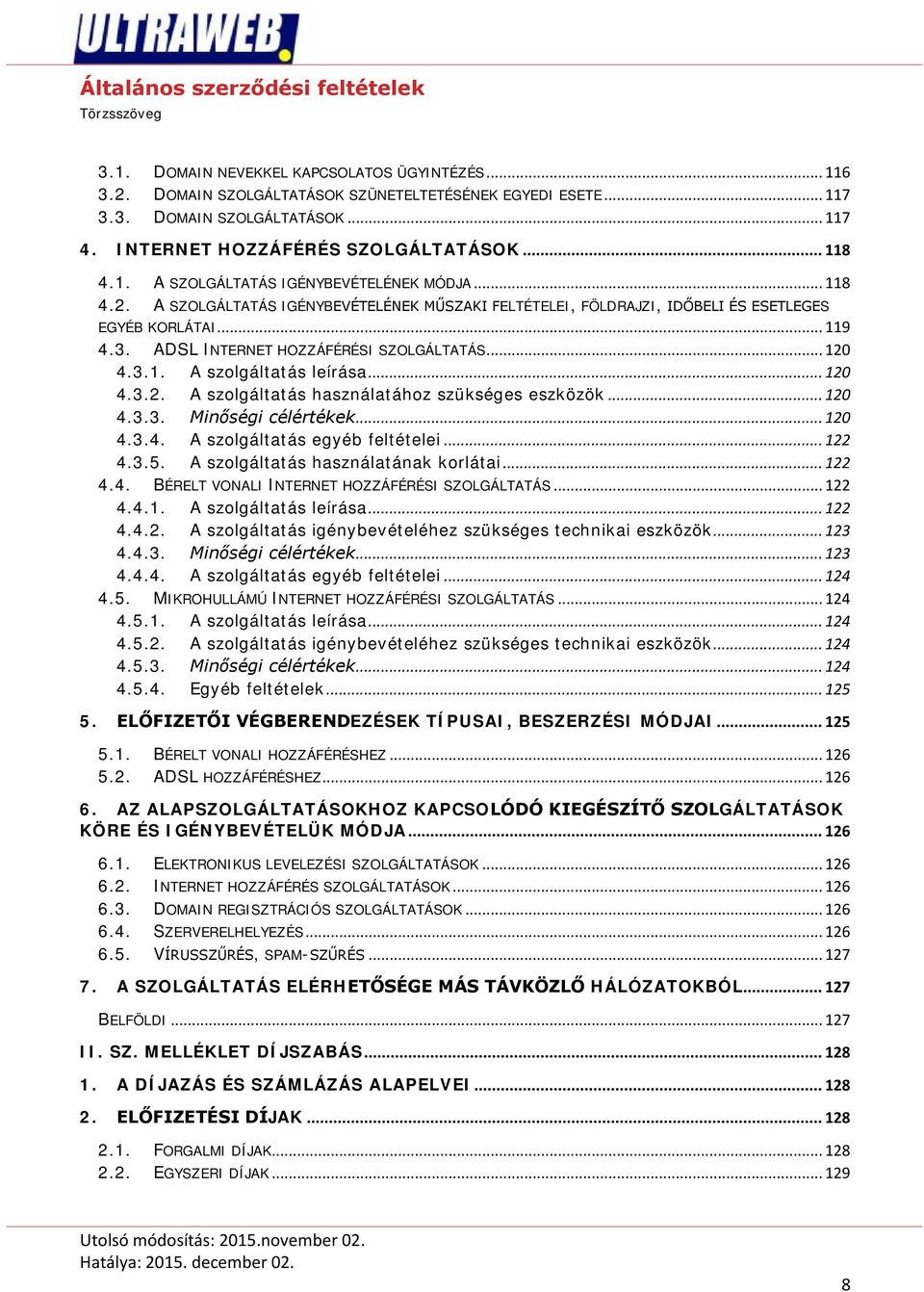 .. 120 4.3.2. A szolgáltatás használatához szükséges eszközök... 120 4.3.3. Minőségi célértékek... 120 4.3.4. A szolgáltatás egyéb feltételei... 122 4.3.5. A szolgáltatás használatának korlátai.