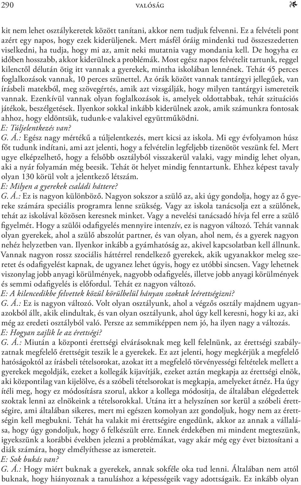 Most egész napos felvételit tartunk, reggel kilenctől délután ötig itt vannak a gyerekek, mintha iskolában lennének. Tehát 45 perces foglalkozások vannak, 10 perces szünettel.