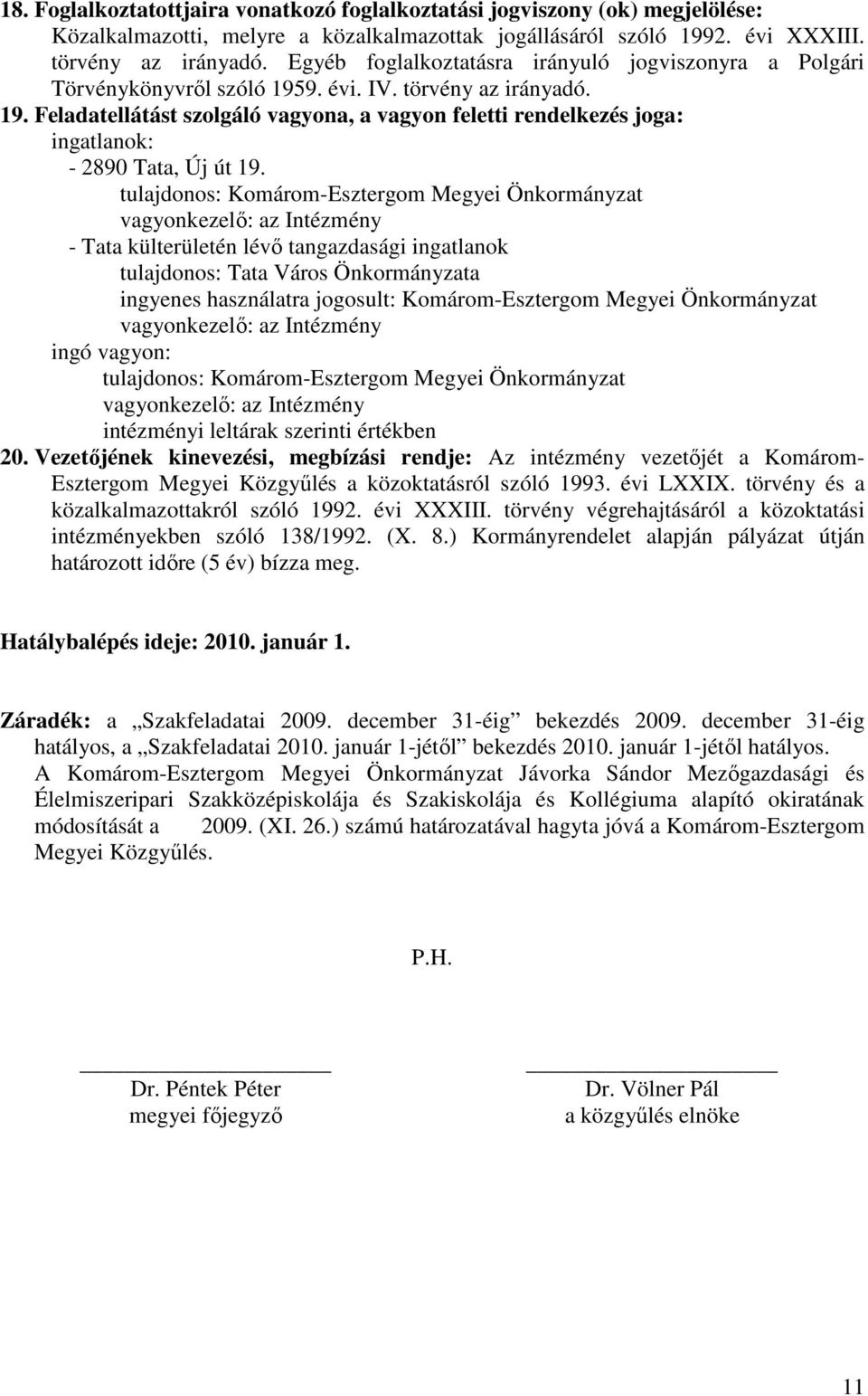 tulajdonos: Komárom-Esztergom Megyei Önkormányzat vagyonkezelı: az Intézmény - Tata külterületén lévı tangazdasági ingatlanok tulajdonos: Tata Város Önkormányzata ingyenes használatra jogosult: