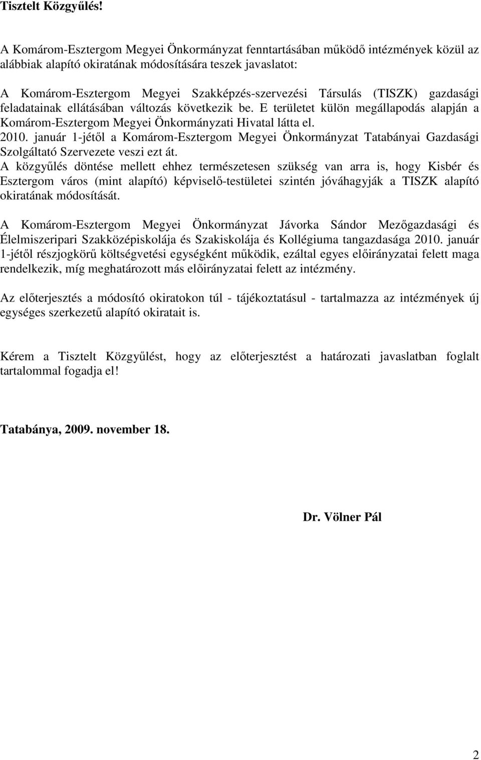 Társulás (TISZK) gazdasági feladatainak ellátásában változás következik be. E területet külön megállapodás alapján a Komárom-Esztergom Megyei Önkormányzati Hivatal látta el. 2010.