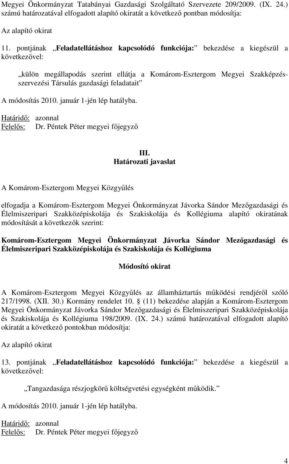 feladatait A módosítás 2010. január 1-jén lép hatályba. Határidı: azonnal Felelıs: Dr. Péntek Péter megyei fıjegyzı III.