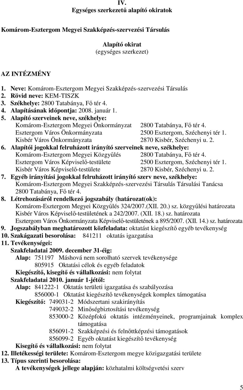 Alapító szerveinek neve, székhelye: Komárom-Esztergom Megyei Önkormányzat 2800 Tatabánya, Fı tér 4. Esztergom Város Önkormányzata 2500 Esztergom, Széchenyi tér 1.