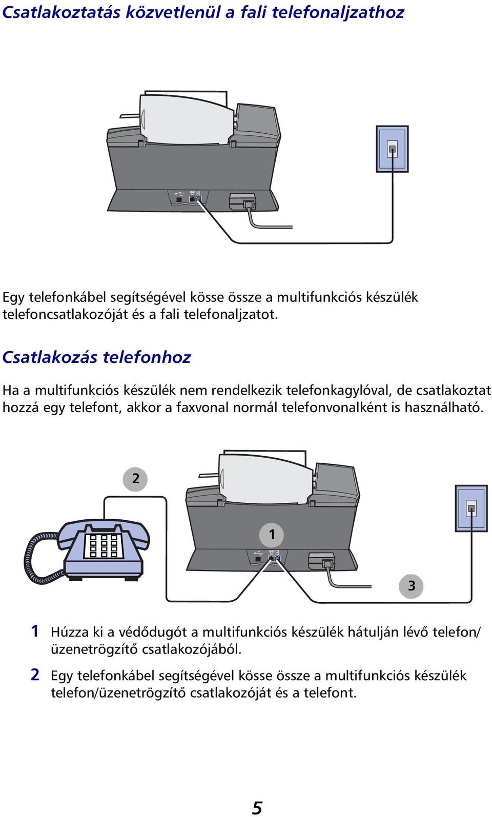 Csatlakozás telefonhoz Ha a multifunkciós készülék nem rendelkezik telefonkagylóval, de csatlakoztat hozzá egy telefont, akkor a faxvonal