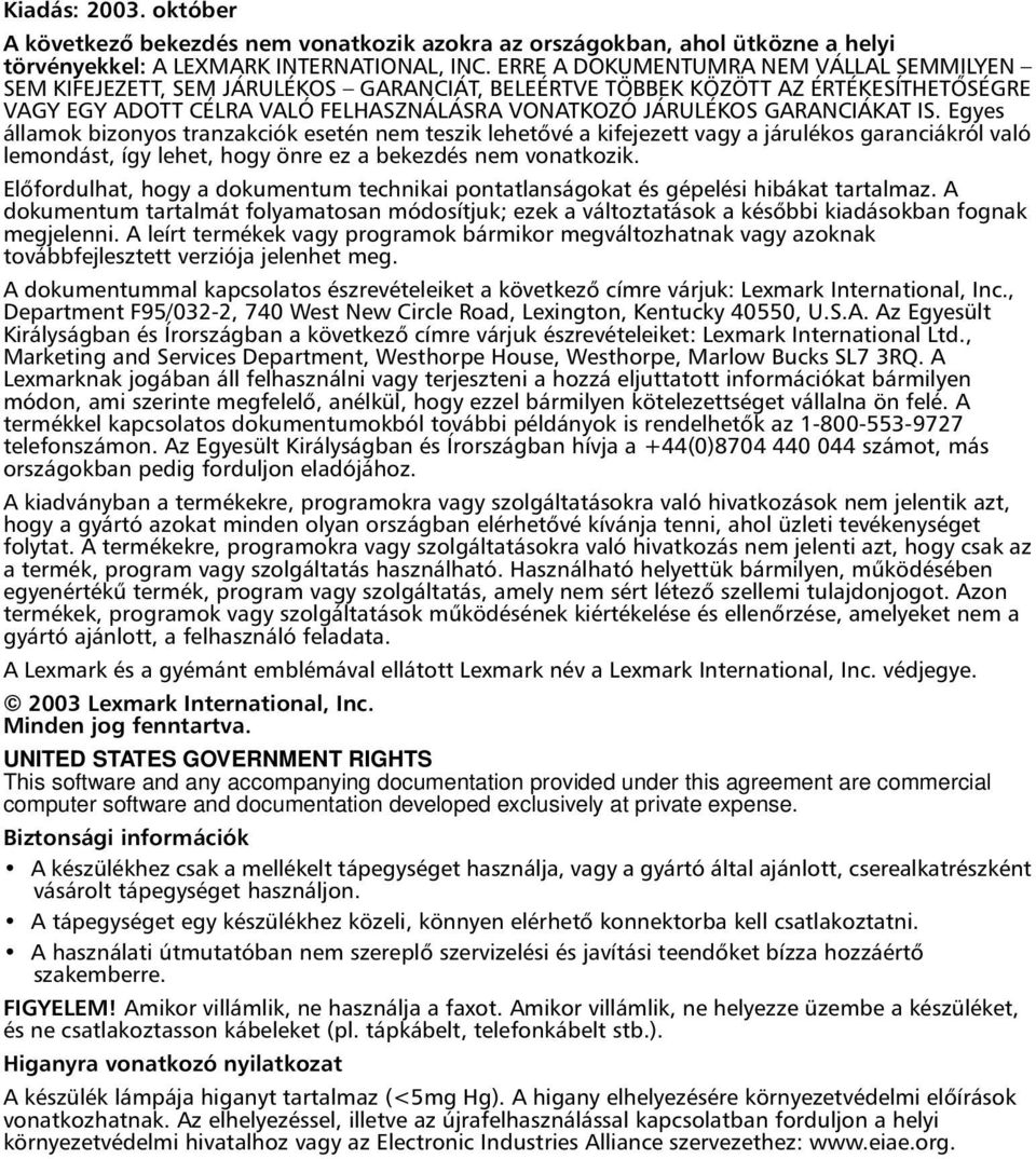 GARANCIÁKAT IS. Egyes államok bizonyos tranzakciók esetén nem teszik lehetővé a kifejezett vagy a járulékos garanciákról való lemondást, így lehet, hogy önre ez a bekezdés nem vonatkozik.