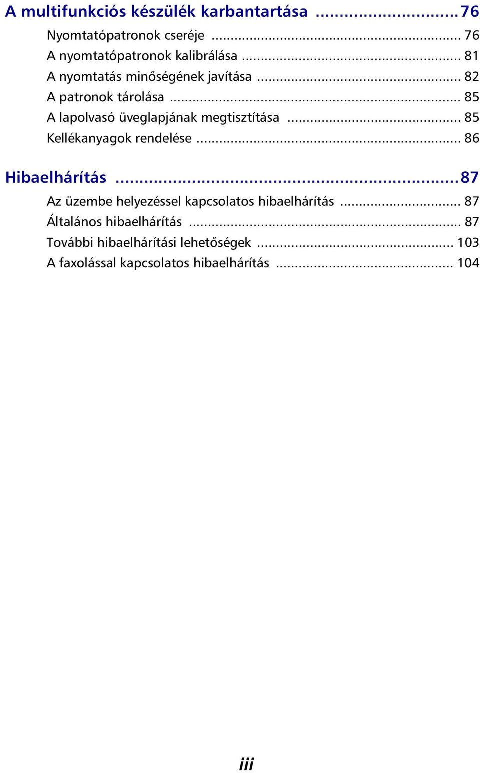 .. 85 Kellékanyagok rendelése... 86 Hibaelhárítás...87 Az üzembe helyezéssel kapcsolatos hibaelhárítás.