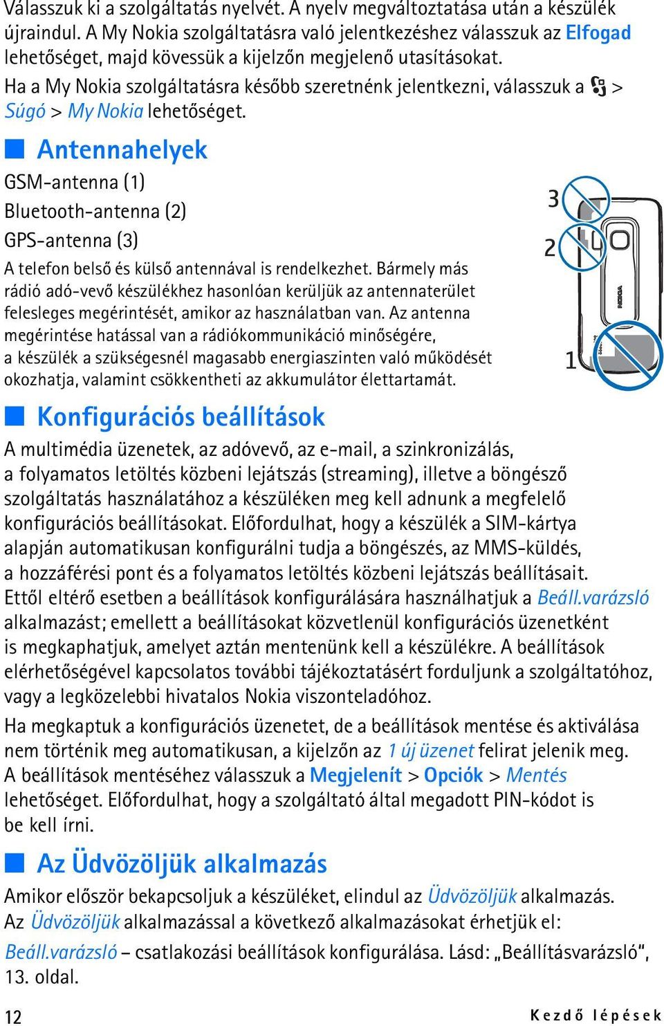 Ha a My Nokia szolgáltatásra késõbb szeretnénk jelentkezni, válasszuk a > Súgó > My Nokia lehetõséget.