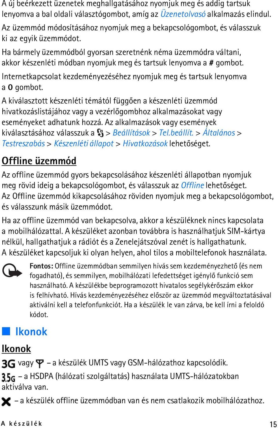 Ha bármely üzemmódból gyorsan szeretnénk néma üzemmódra váltani, akkor készenléti módban nyomjuk meg és tartsuk lenyomva a # gombot.