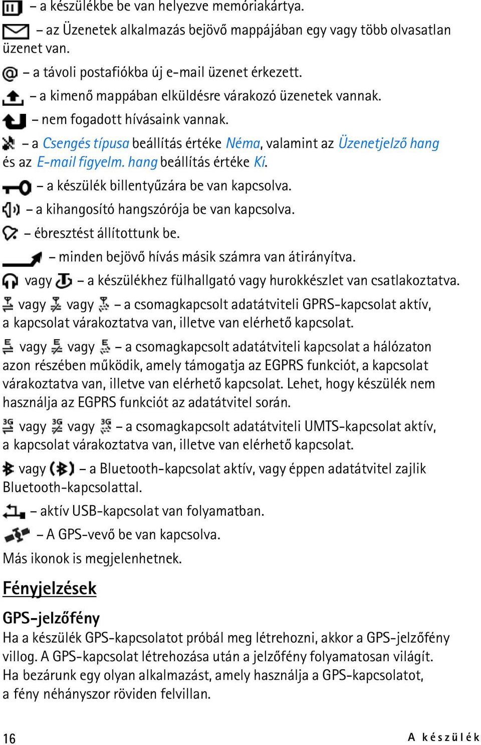 hang beállítás értéke Ki. a készülék billentyûzára be van kapcsolva. a kihangosító hangszórója be van kapcsolva. ébresztést állítottunk be. minden bejövõ hívás másik számra van átirányítva.