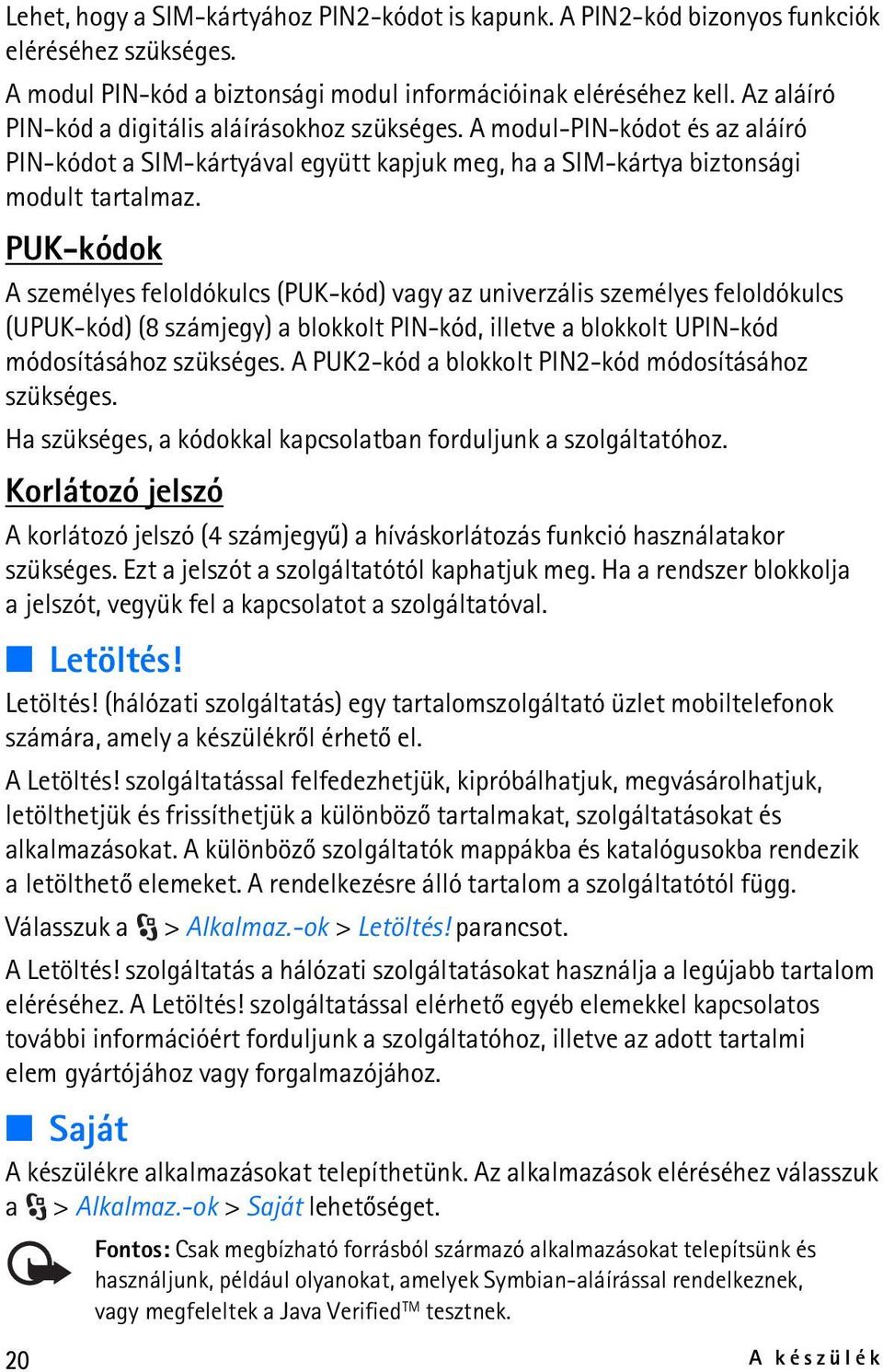 PUK-kódok A személyes feloldókulcs (PUK-kód) vagy az univerzális személyes feloldókulcs (UPUK-kód) (8 számjegy) a blokkolt PIN-kód, illetve a blokkolt UPIN-kód módosításához szükséges.