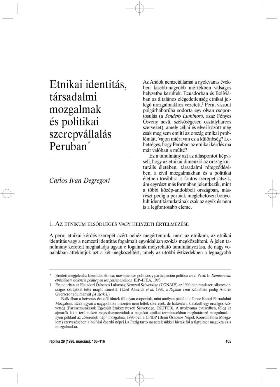 nevû, szélsõségesen osztályharcos szervezet), amely céljai és elvei között még csak meg sem említi az ország etnikai problémáit. Vajon miért van ez a különbség?