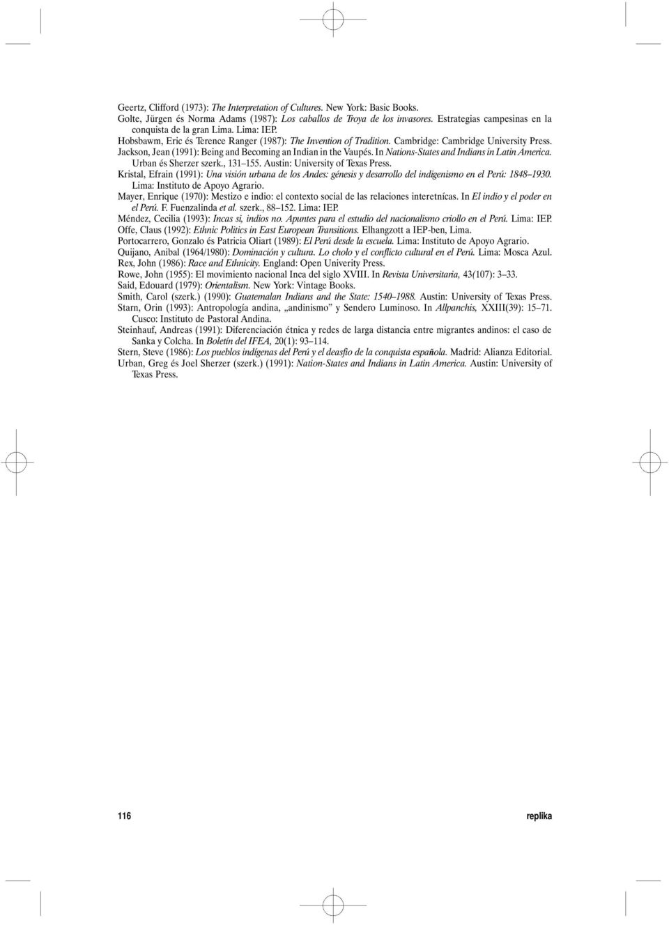 Jackson, Jean (1991): Being and Becoming an Indian in the Vaupés. In Nations-States and Indians in Latin America. Urban és Sherzer szerk., 131 155. Austin: University of Texas Press.