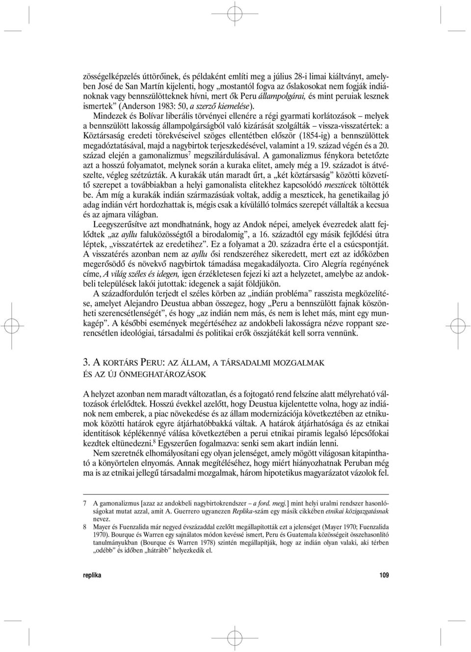 Mindezek és Bolívar liberális törvényei ellenére a régi gyarmati korlátozások melyek a bennszülött lakosság állampolgárságból való kizárását szolgálták vissza-visszatértek: a Köztársaság eredeti