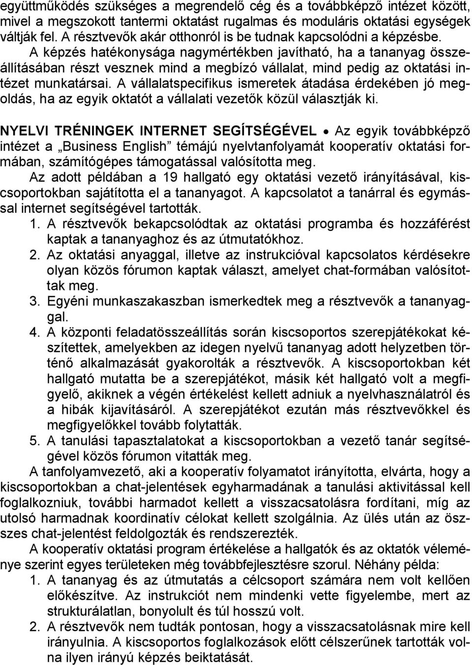 A képzés hatékonysága nagymértékben javítható, ha a tananyag összeállításában részt vesznek mind a megbízó vállalat, mind pedig az oktatási intézet munkatársai.