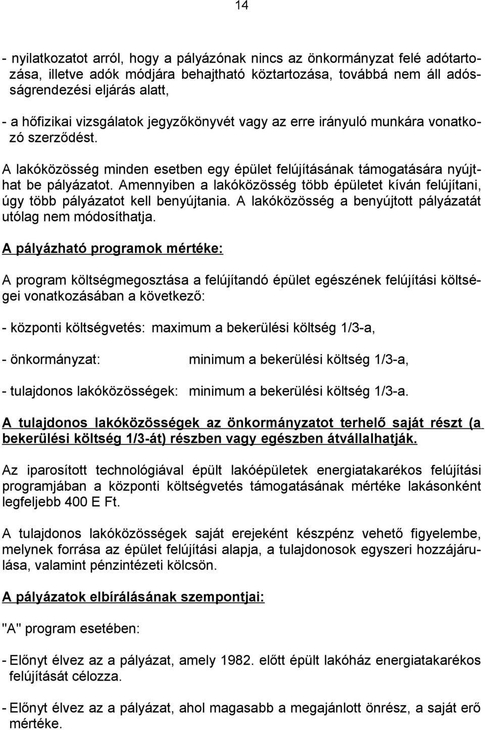 Amennyiben a lakóközösség több épületet kíván felújítani, úgy több pályázatot kell benyújtania. A lakóközösség a benyújtott pályázatát utólag nem módosíthatja.