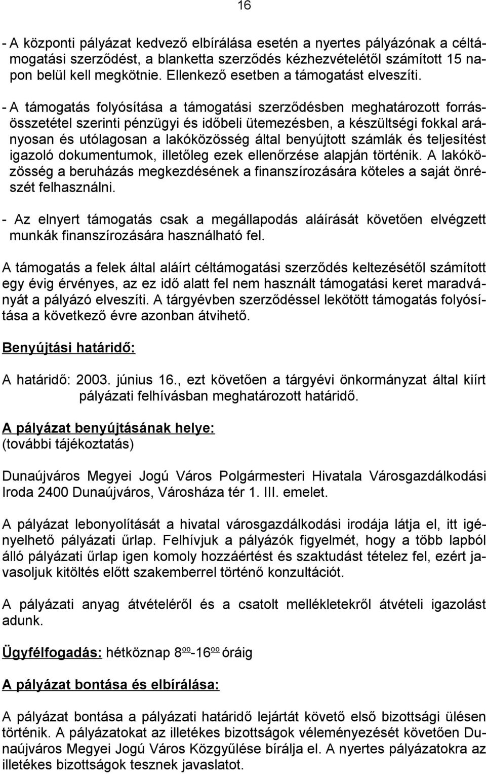 - A támogatás folyósítása a támogatási szerződésben meghatározott forrásösszetétel szerinti pénzügyi és időbeli ütemezésben, a készültségi fokkal arányosan és utólagosan a lakóközösség által