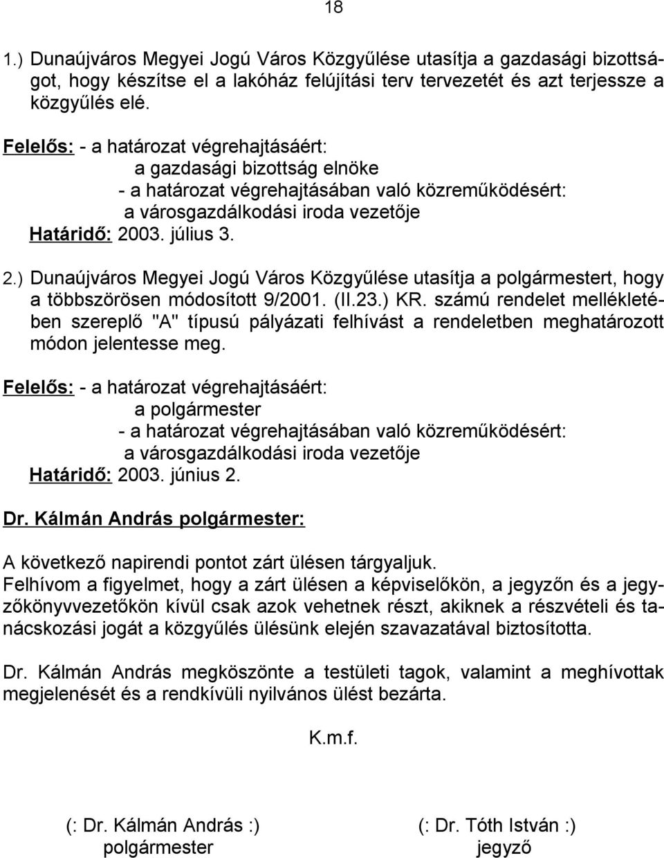 03. július 3. 2.) Dunaújváros Megyei Jogú Város Közgyűlése utasítja a polgármestert, hogy a többszörösen módosított 9/2001. (II.23.) KR.