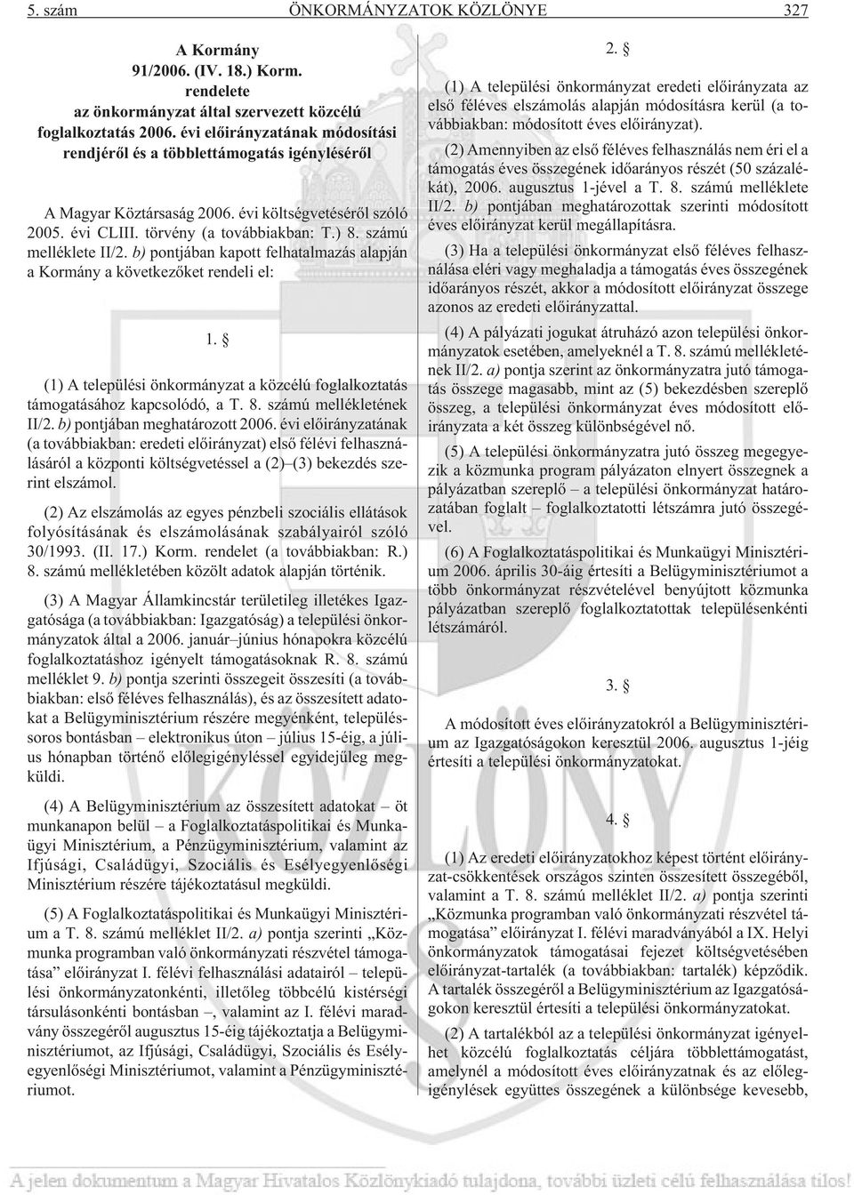 számú melléklete II/2. b) pontjában kapott felhatalmazás alapján a Kormány a következõket rendeli el: 1. (1) A települési önkormányzat a közcélú foglalkoztatás támogatásához kapcsolódó, a T. 8.