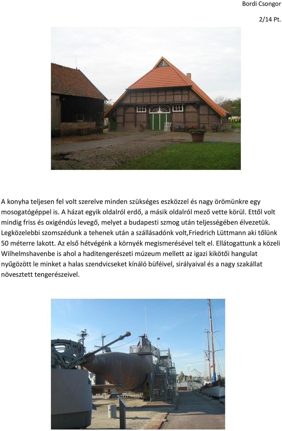 Legközelebbi szomszédunk a tehenek után a szállásadónk volt,friedrich Lüttmann aki tőlünk 50 méterre lakott. Az első hétvégénk a környék megismerésével telt el.