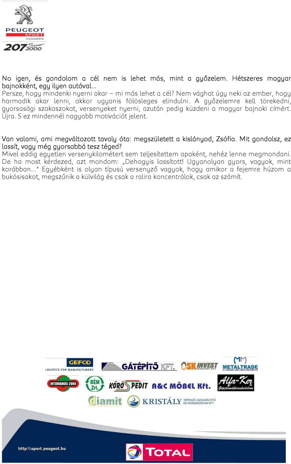 A győzelemre kell törekedni, gyorsasági szakaszokat, versenyeket nyerni, azután pedig küzdeni a magyar bajnoki címért. Újra. S ez mindennél nagyobb motivációt jelent.