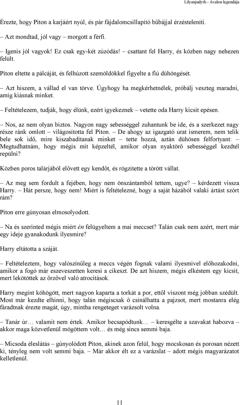 Úgyhogy ha megkérhetnélek, próbálj veszteg maradni, amíg kiásnak minket. Feltételezem, tudják, hogy élünk, ezért igyekeznek vetette oda Harry kicsit epésen. Nos, az nem olyan biztos.