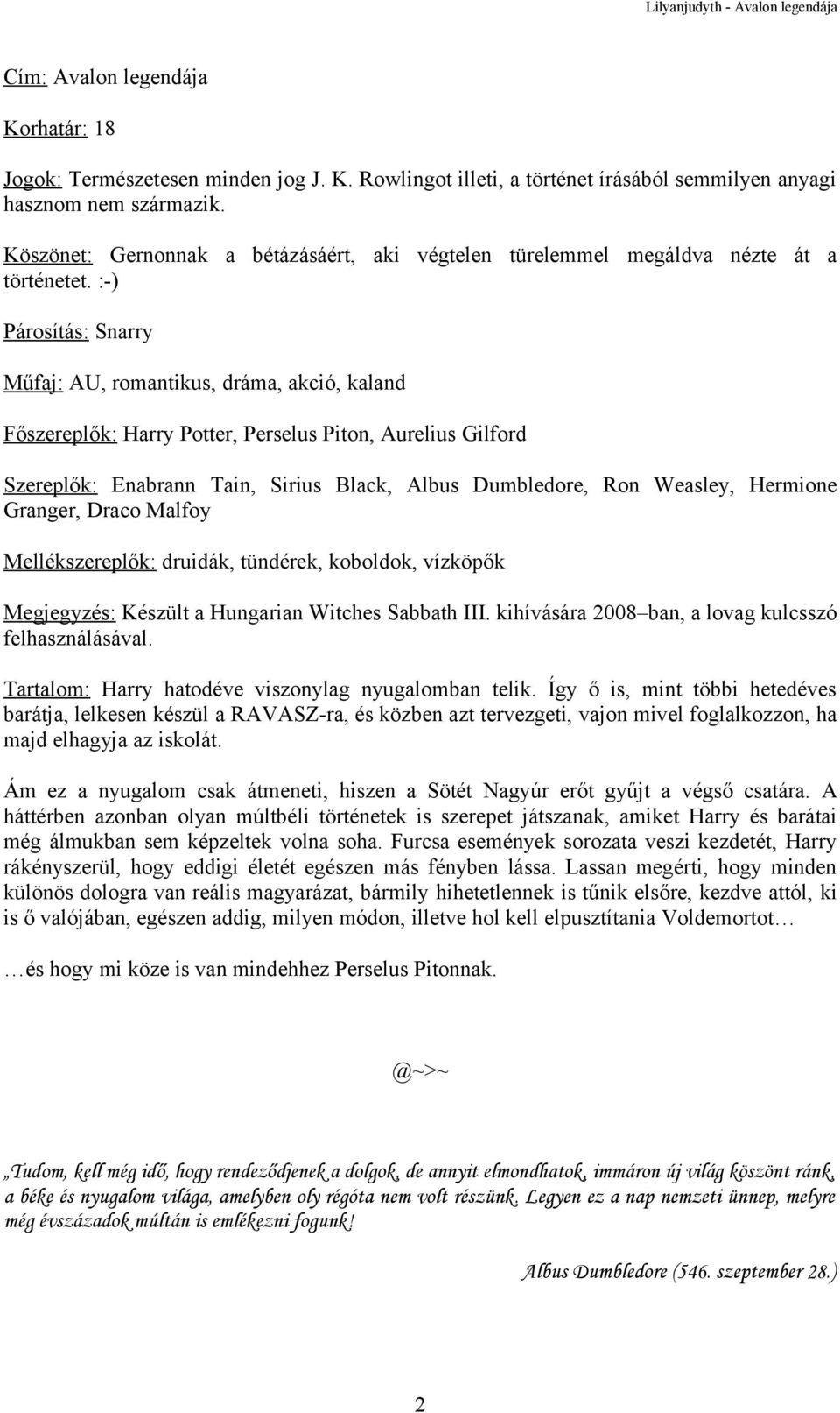 :-) Párosítás: Snarry Műfaj: AU, romantikus, dráma, akció, kaland Főszereplők: Harry Potter, Perselus Piton, Aurelius Gilford Szereplők: Enabrann Tain, Sirius Black, Albus Dumbledore, Ron Weasley,