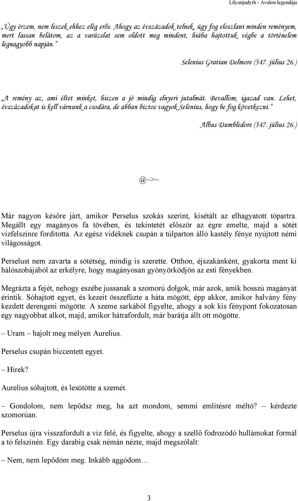 Selenius Gratian Delmore (547. július 26.) A remény az, ami éltet minket, hiszen a jó mindig elnyeri jutalmát. Bevallom, igazad van.