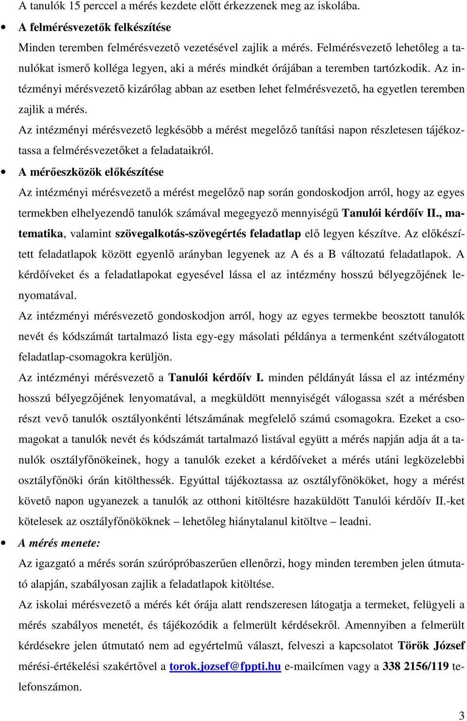 Az intézményi mérésvezetı kizárólag abban az esetben lehet felmérésvezetı, ha egyetlen teremben zajlik a mérés.