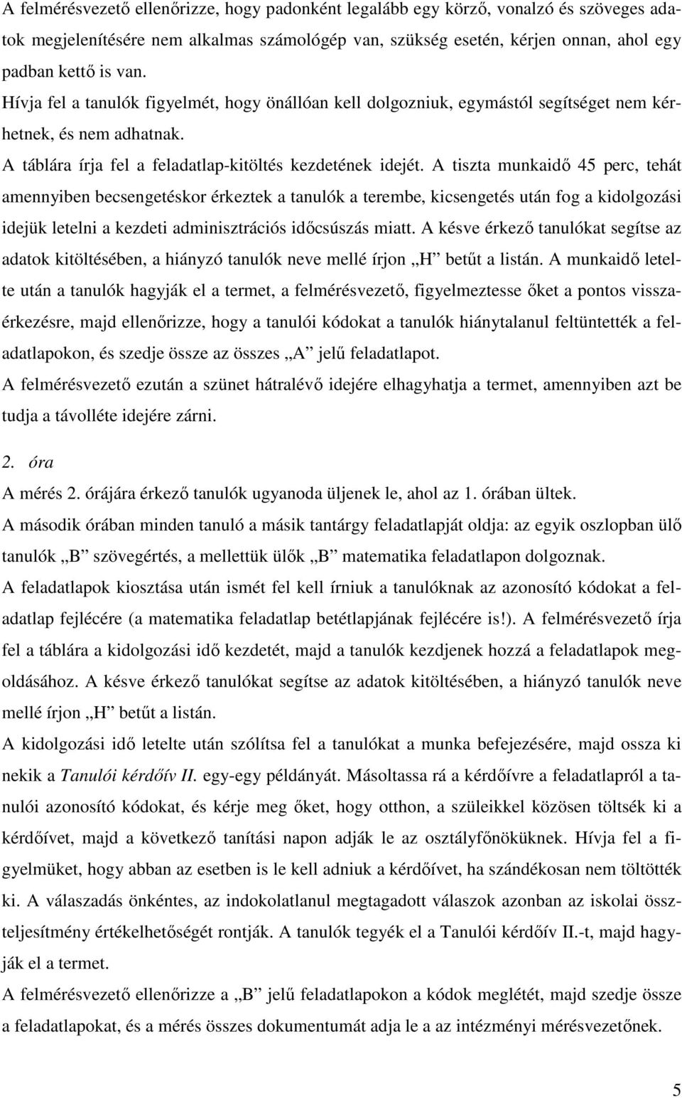 A tiszta munkaidı 45 perc, tehát amennyiben becsengetéskor érkeztek a tanulók a terembe, kicsengetés után fog a kidolgozási idejük letelni a kezdeti adminisztrációs idıcsúszás miatt.