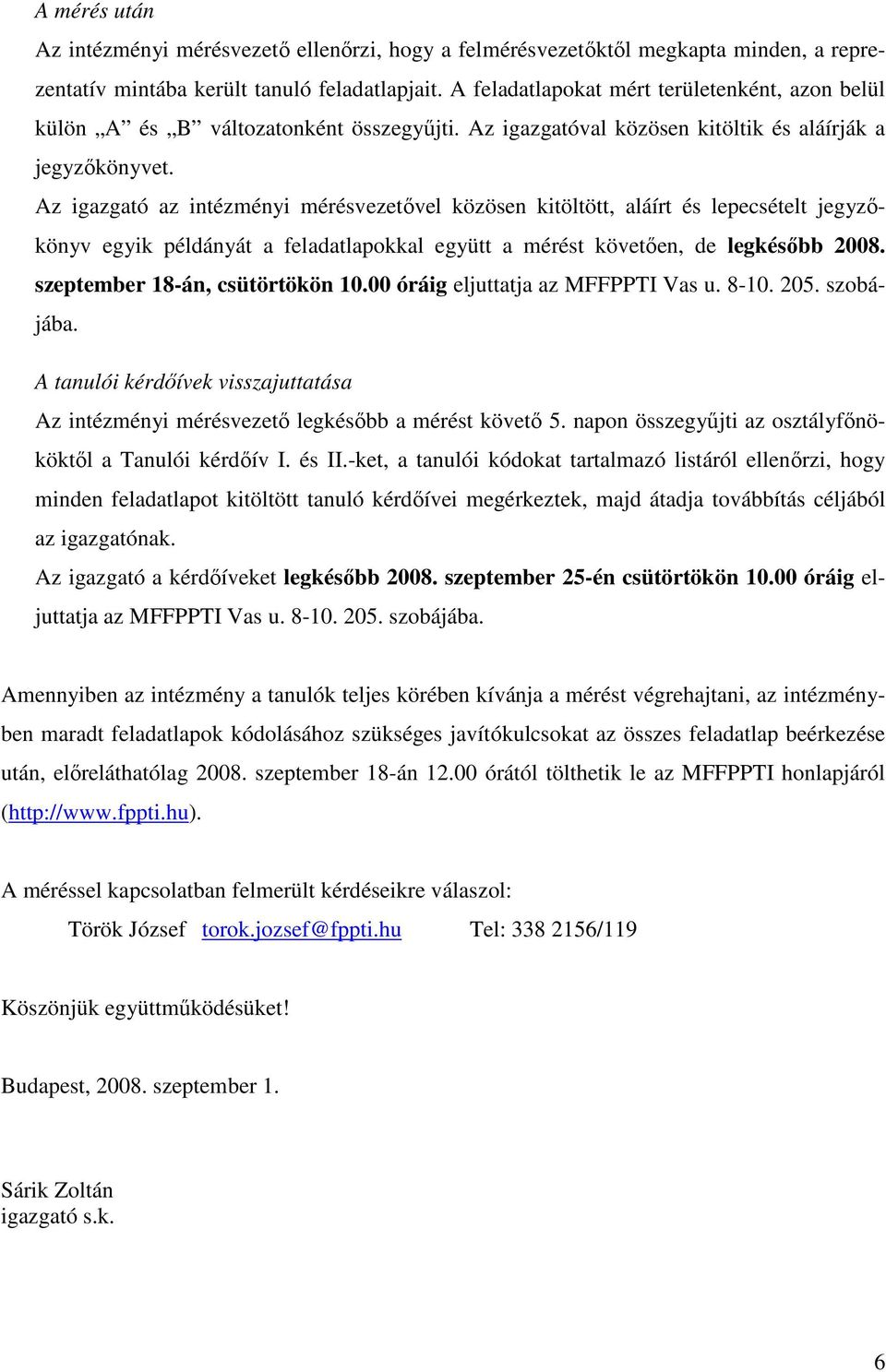 Az igazgató az intézményi mérésvezetıvel közösen kitöltött, aláírt és lepecsételt jegyzıkönyv egyik példányát a feladatlapokkal együtt a mérést követıen, de legkésıbb 2008.