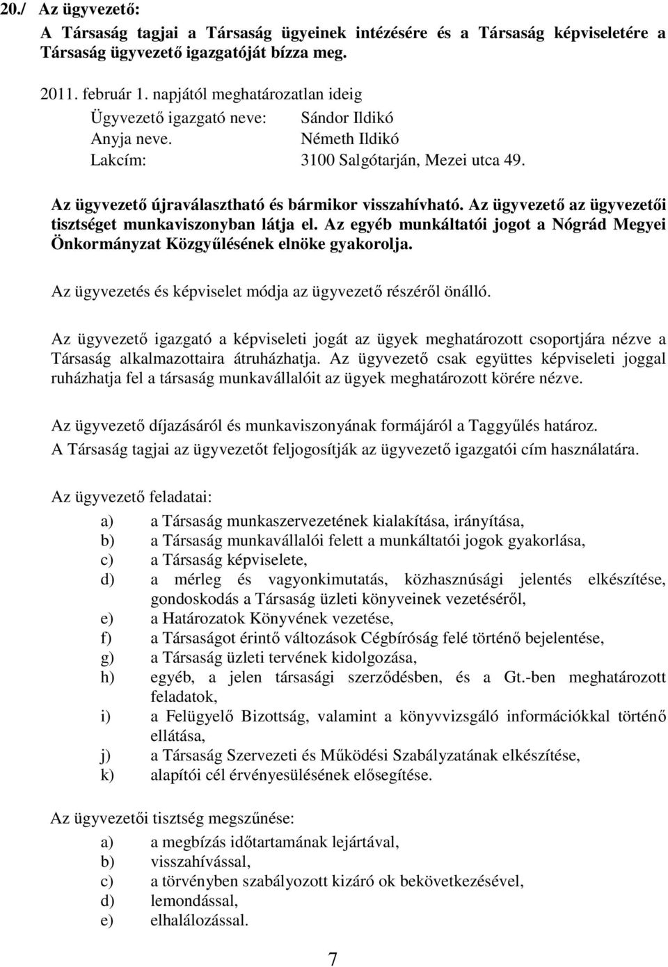 Az ügyvezető az ügyvezetői tisztséget munkaviszonyban látja el. Az egyéb munkáltatói jogot a Nógrád Megyei Önkormányzat Közgyűlésének elnöke gyakorolja.