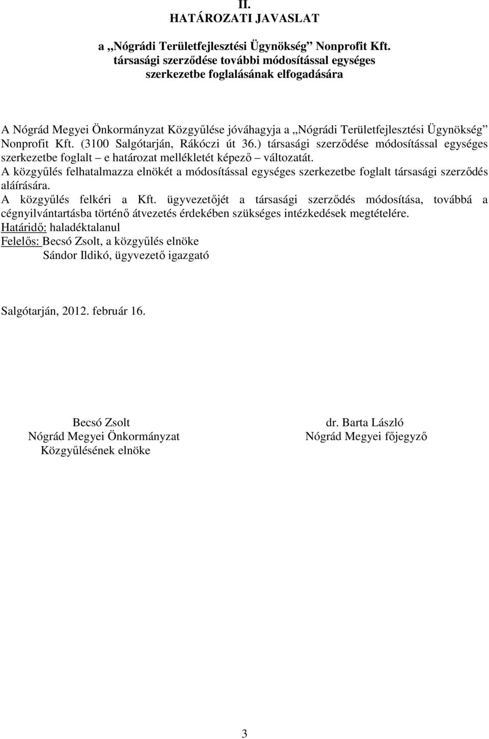 (3100 Salgótarján, Rákóczi út 36.) társasági szerződése módosítással egységes szerkezetbe foglalt e határozat mellékletét képező változatát.