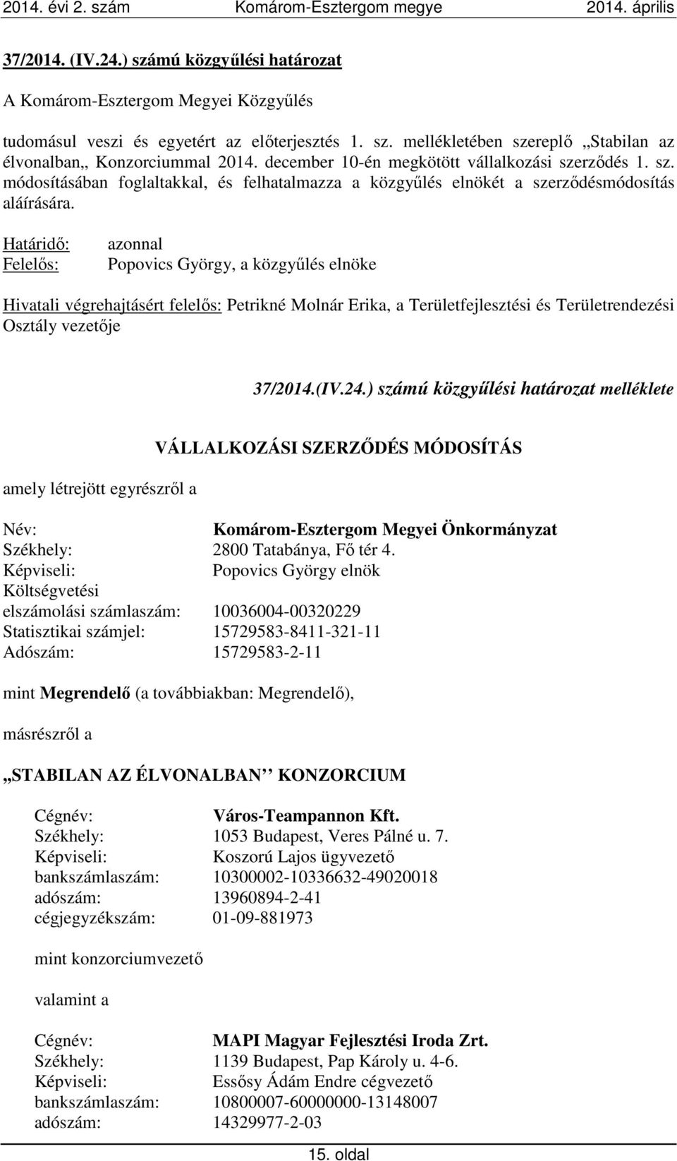 Határidő: Felelős: azonnal Popovics György, a közgyűlés elnöke Hivatali végrehajtásért felelős: Petrikné Molnár Erika, a Területfejlesztési és Területrendezési Osztály vezetője 37/2014.(IV.24.