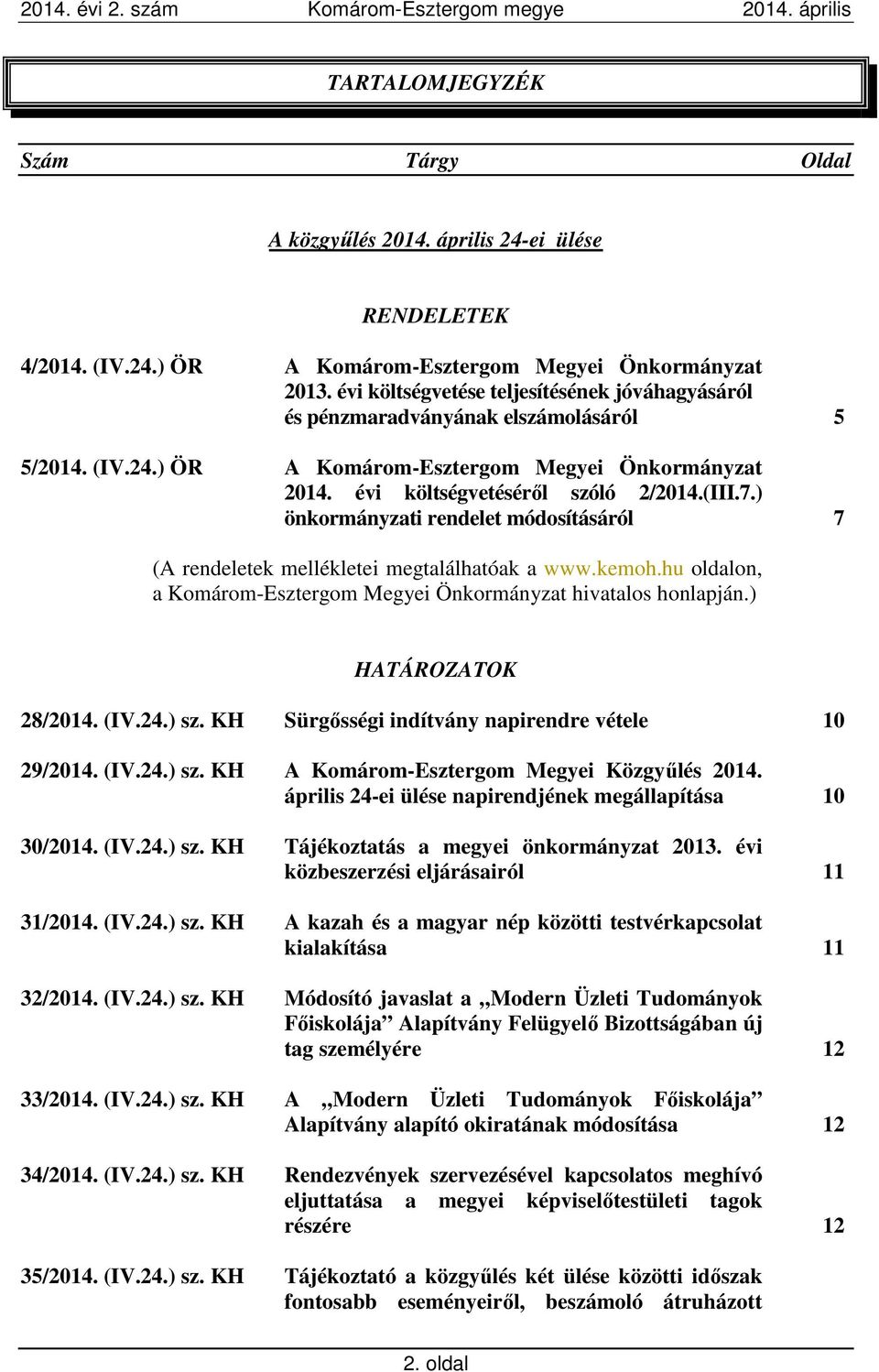 ) önkormányzati rendelet módosításáról 7 (A rendeletek mellékletei megtalálhatóak a www.kemoh.hu oldalon, a Komárom-Esztergom Megyei Önkormányzat hivatalos honlapján.) HATÁROZATOK 28/2014. (IV.24.