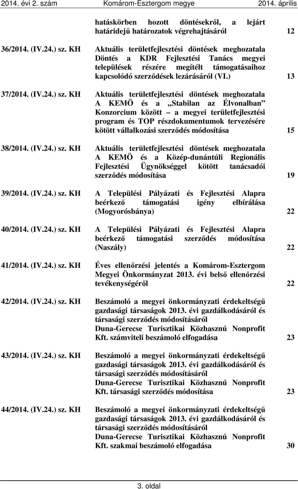 KH Aktuális területfejlesztési döntések meghozatala A KEMÖ és a Stabilan az Élvonalban Konzorcium között a megyei területfejlesztési program és TOP részdokumentumok tervezésére kötött vállalkozási