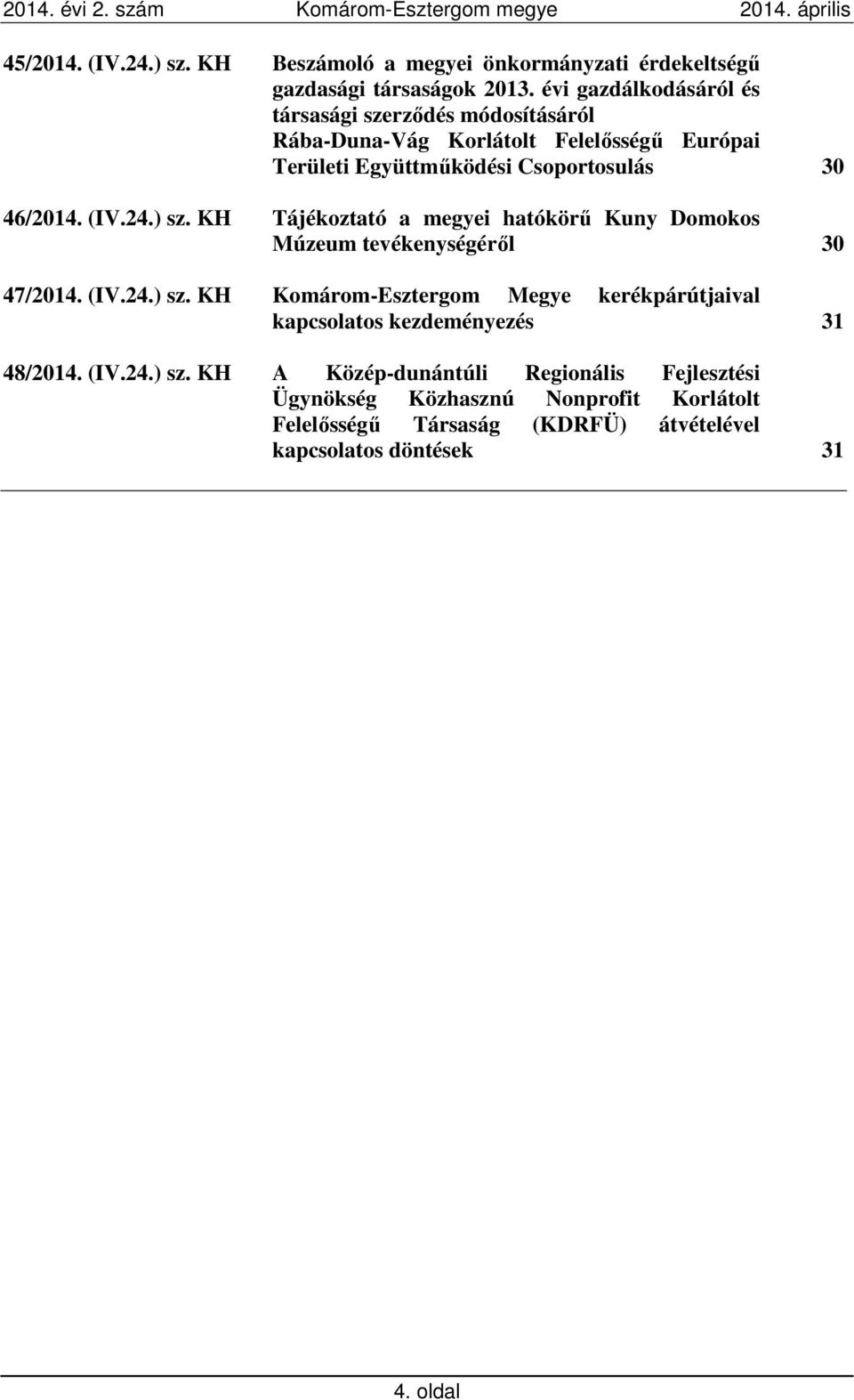 (IV.24.) sz. KH Tájékoztató a megyei hatókörű Kuny Domokos Múzeum tevékenységéről 30 47/2014. (IV.24.) sz. KH Komárom-Esztergom Megye kerékpárútjaival kapcsolatos kezdeményezés 31 48/2014.