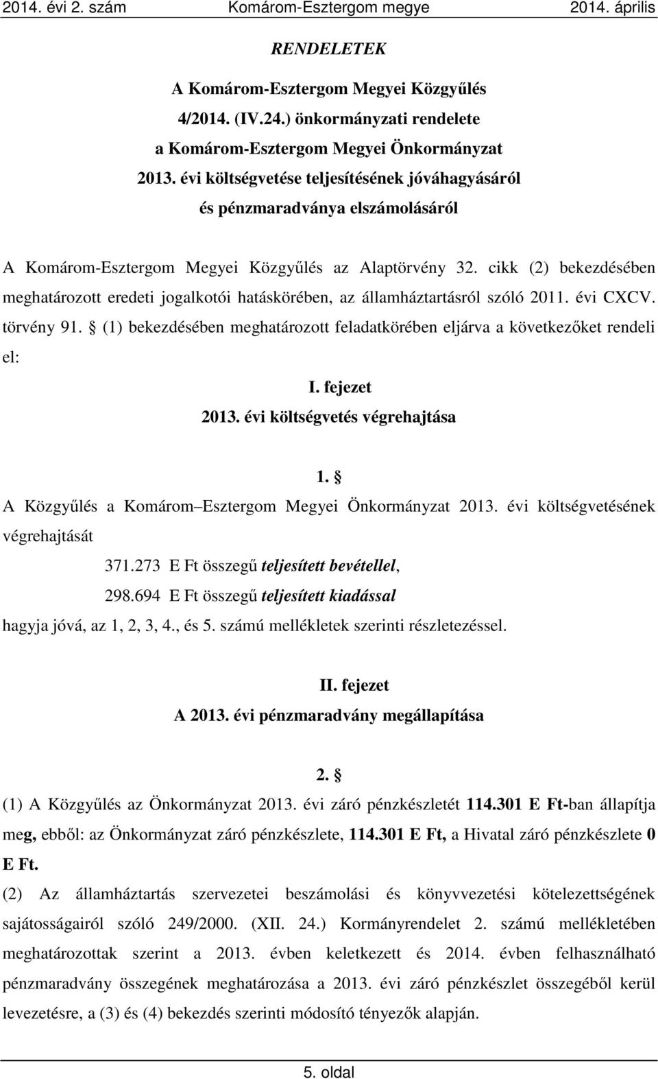 (1) bekezdésében meghatározott feladatkörében eljárva a következőket rendeli el: I. fejezet 2013. évi költségvetés végrehajtása 1. A Közgyűlés a Komárom Esztergom Megyei Önkormányzat 2013.