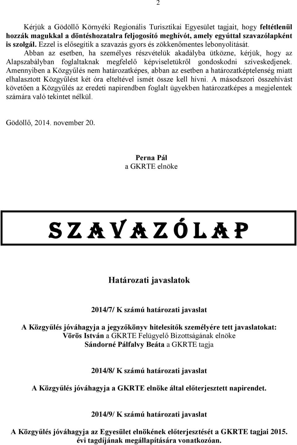 Abban az esetben, ha személyes részvételük akadályba ütközne, kérjük, hogy az Alapszabályban foglaltaknak megfelelő képviseletükről gondoskodni szíveskedjenek.