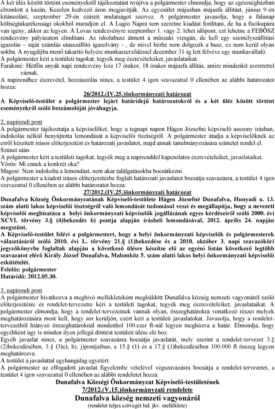 A Lugio Napra sem szeretne kiadást fordítani, de ha a focikupára van igény, akkor az legyen. A Lovas rendezvényre szeptember 1. vagy 2.