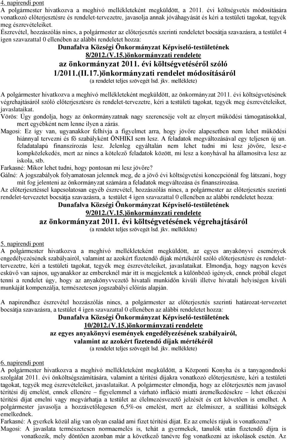 Észrevétel, hozzászólás nincs, a polgármester az előterjesztés szerinti rendeletet bocsátja szavazásra, a testület 4 igen szavazattal 0 ellenében az alábbi rendeletet hozza: 8/2012.(V.15.