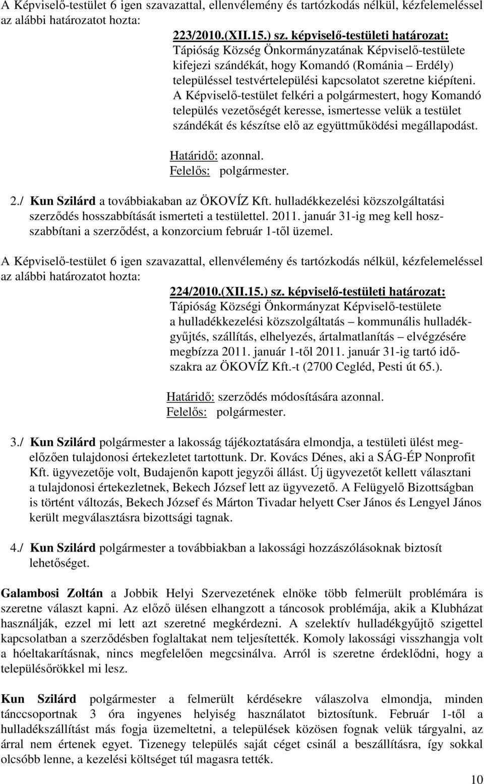 A Képviselő-testület felkéri a polgármestert, hogy Komandó település vezetőségét keresse, ismertesse velük a testület szándékát és készítse elő az együttműködési megállapodást. 2.